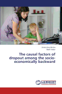The Causal Factors of Dropout Among the Socio-Economically Backward