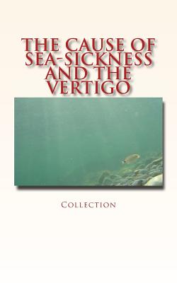 The Cause of Sea-Sickness and the Vertigo - Collection, and Lovett, Robert W (Contributions by), and Hill, Alex (Contributions by)