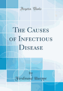 The Causes of Infectious Disease (Classic Reprint)