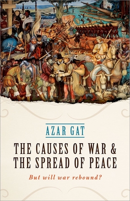 The Causes of War and the Spread of Peace: But Will War Rebound? - Gat, Azar