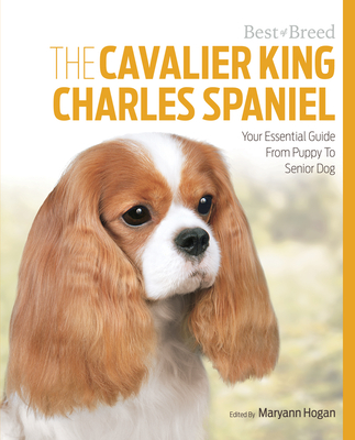 The Cavalier King Charles: Your Essential Guide from Puppy to Senior Dog - Hogan, Maryann