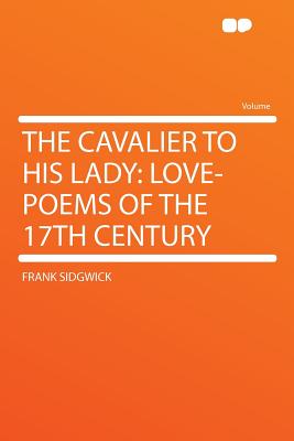 The Cavalier to His Lady: Love-Poems of the 17th Century - Sidgwick, Frank