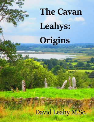 The Cavan Leahys: Origins - Leahy M Sc, David