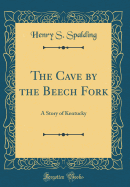 The Cave by the Beech Fork: A Story of Kentucky (Classic Reprint)