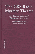 The CBS Radio Mystery Theater: An Episode Guide & Handbook to Nine Years of Broadcasting, 1974-1982