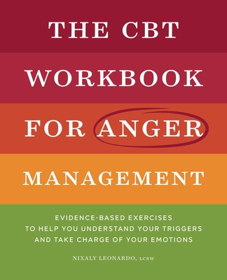 The CBT Workbook for Anger Management: Evidence-Based Exercises to Help You Understand Your Triggers and Take Charge of Your Emotions - Leonardo, Nixaly