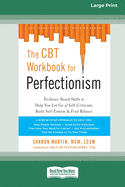 The CBT Workbook for Perfectionism: Evidence-Based Skills to Help You Let Go of Self-Criticism, Build Self-Esteem, and Find Balance (16pt Large Print Edition)
