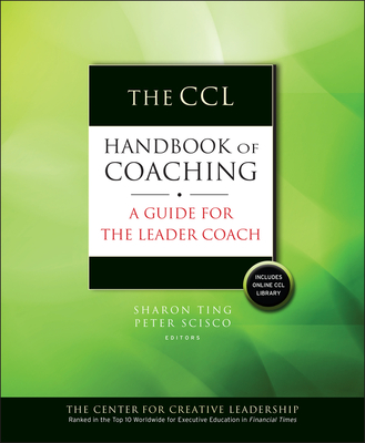 The CCL Handbook of Coaching: A Guide for the Leader Coach - Ting, Sharon, and Scisco, Peter