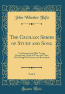 The Cecilian Series of Study and Song, Vol. 2: For Soprano and Alto Voices; Comprising Study in Tune and Time, with Songs for Practice and Recreation (Classic Reprint)