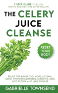 The Celery Juice Cleanse Hack: Relief for Brain Fog, Acne, Eczema, ADHD, Thyroid Disorders, Diabetes, SIBO, Acid Reflux and Lyme Disease