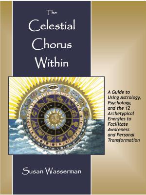 The Celestial Chorus Within: A Guide to Using Astrology, Psychology, and the 12 Archetypical Energies to Facilitate Awareness and Personal Transformation - Wasserman, Susan