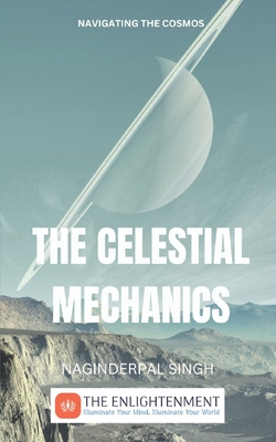 The Celestial Mechanics: Navigating the Cosmos - Singh, Naginderpal