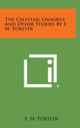 The Celestial Omnibus and Other Stories by E. M. Forster - Forster, E M