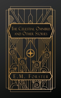 The Celestial Omnibus, and Other Stories - Forster, E M