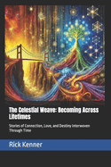 The Celestial Weave: Becoming Across Lifetimes : Stories of Connection, Love, and Destiny Interwoven Through Time