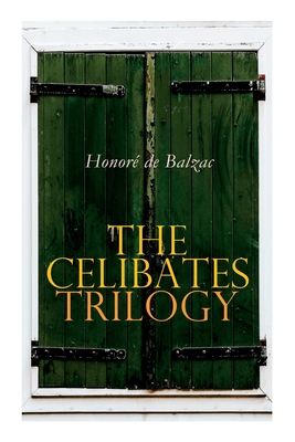 The Celibates Trilogy: Pierrette, The Vicar of Tours & The Black Sheep (The Two Brothers) - de Balzac, Honor, and Wormeley, Katharine Prescott