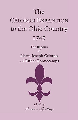 The Celoron Expedition to the Ohio Country, 1749: The Reports of Pierre-Joseph Celoron and Father Bonnecamps - Celoron de Blainville, Pierre-Joseph, and Gallup, Andrew