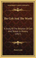 The Celt and the World: A Study of the Relation of Celt and Teuton in History (1917)