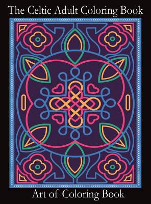 The Celtic Adult Coloring Book: Relieve Stress and Anxiety While You Color Classic Celtic Designs - Coloringbook, Art of