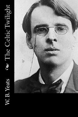 The Celtic Twilight - W B Yeats