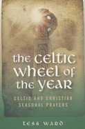 The Celtic Wheel of the Year: Celtic and Christian Seasonal Prayers