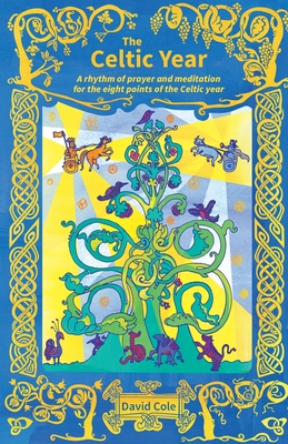 The Celtic Year: A rhythm of prayer and meditation for the eight points of the Celtic year - Cole, David
