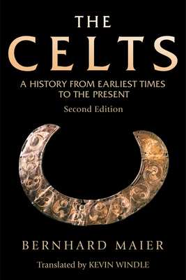 The Celts: A History from Earliest Times to the Present - Windle, Kevin, and Maier, Bernhard
