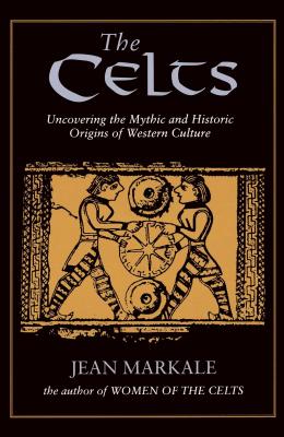 The Celts: Uncovering the Mythic and Historic Origins of Western Culture - Markale, Jean