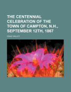 The Centennial Celebration of the Town of Campton, N.H., September 12th, 1867