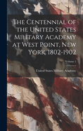 The Centennial of the United States Military Academy at West Point, New York. 1802-1902; Volume 1