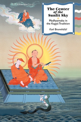 The Center of the Sunlit Sky: Madhyamaka in the Kagyu Tradition - Brunnholzl, Karl