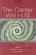 The Center Will Hold: Critical Perspectives on Writing Center Scholarship