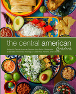 The Central American Cookbook: Authentic Central American Recipes from Belize, Guatemala, El Salvador, Honduras, Nicaragua, Costa Rica, Panama, and Colombia (2nd Edition)