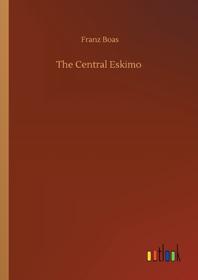 The Central Eskimo - Boas, Franz