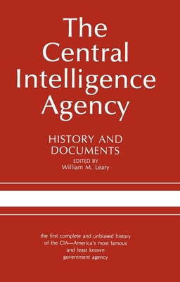 The Central Intelligence Agency: History and Documents - Leary, William M (Editor)