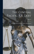 The Central Pacific R.R. Debt: California's Remonstrance Against Refunding It