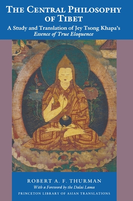 The Central Philosophy of Tibet: A Study and Translation of Jey Tsong Khapa's Essence of True Eloquence - Thurman, Robert a F