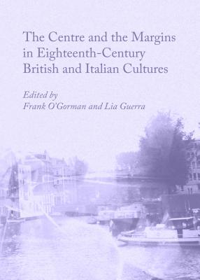 The Centre and the Margins in Eighteenth-Century British and Italian Cultures - Guerra, Lia (Editor), and O'Gorman, Frank (Editor)