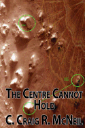 The Centre Cannot Hold - McNeil, C Craig R