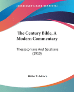 The Century Bible, A Modern Commentary: Thessalonians And Galatians (1910)