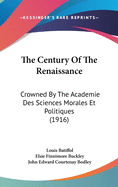 The Century Of The Renaissance: Crowned By The Academie Des Sciences Morales Et Politiques (1916)