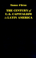 The Century of U.S. Capitalism in Latin America - O'Brien, Thomas F