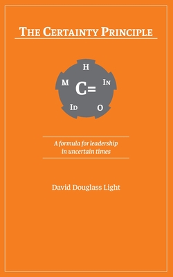 The Certainty Principle: A formula for leadership in uncertain times - Light, David Douglass