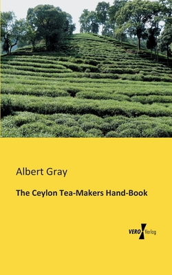 The Ceylon Tea-Makers Hand-Book - Gray, Albert