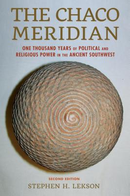 The Chaco Meridian: One Thousand Years of Political and Religious Power in the Ancient Southwest - Lekson, Stephen H