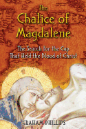 The Chalice of Magdalene: The Search for the Cup That Held the Blood of Christ