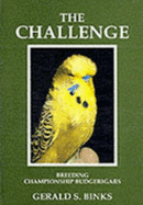 "The challenge" : breeding championship budgerigars : the complete international budgerigar breeders handbook dealing with every aspect of the challenge faced by those with an ultimate ambition to win best-in-show at major championships around the world - Binks, Gerald S.