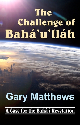 The Challenge of Baha'u'llah - Matthews, Gary