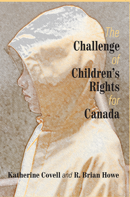 The Challenge of Children's Rights for Canada: Studies in Childhood and Family in Canada - Covell, Katherine, and Howe, R Brian