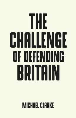 The Challenge of Defending Britain - Clarke, Michael